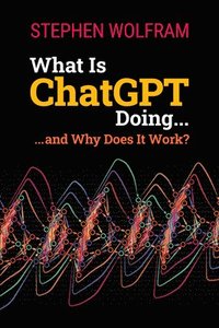 What is Chatgpt Doing... and Why Does it Work? (häftad)
