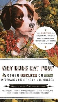 Why Dogs Eat Poop, and Other Useless or Gross Information about the Animal Kingdom: Every Disgusting Fact about Animals You Ever Wanted to Know -- Fro (hftad)
