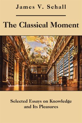 Classical Moment - Selected Essays on Knowledge and Its Pleasures (inbunden)