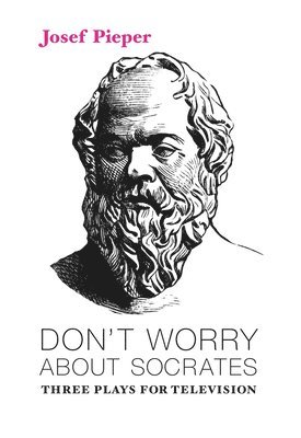 Don`t Worry about Socrates  Three Plays for Television (hftad)