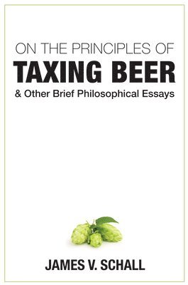 On the Principles of Taxing Beer - and Other Brief Philosophical Essays (inbunden)