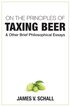 On the Principles of Taxing Beer - and Other Brief Philosophical Essays
