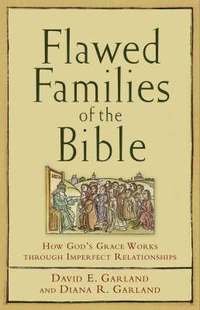 Flawed Families of the Bible  How God`s Grace Works through Imperfect Relationships (hftad)