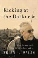 Kicking at the Darkness - Bruce Cockburn and the Christian Imagination (inbunden)