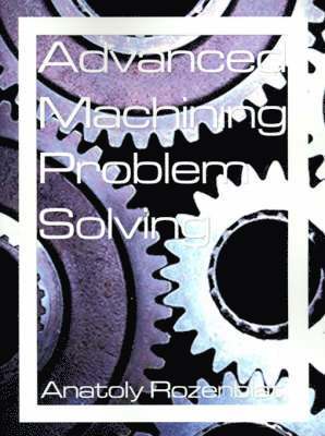 Advanced Machining Problem Solving (inbunden)