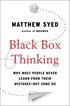 Black Box Thinking: Why Most People Never Learn from Their Mistakes--But Some Do