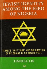 Jewish Identity Among The Igbo Of Nigeria, Israel's 'lost Tribe' And The Question Of Belonging In The Jewish State (hftad)