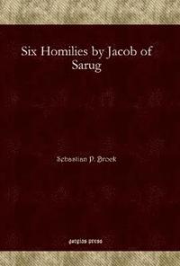 Six Homilies by Jacob of Sarug (inbunden)