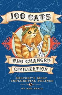 100 Cats Who Changed Civilization (inbunden)