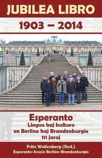 Jubilea Libro 1903 - 2014. Esperanto. Lingvo kaj kulturo en Berlino kaj Brandenburgio. 111 jaroj (häftad)