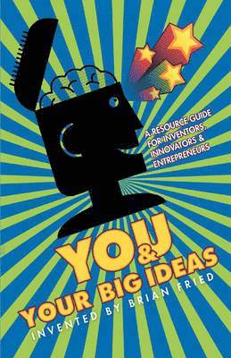 You and Your Big Ideas - A Resource Guide for Inventors, Innovators and Entrepreneurs (hftad)