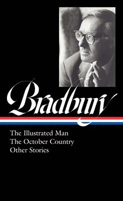 Ray Bradbury: The Illustrated Man, the October Country & Other Stories (Loa #360) (inbunden)