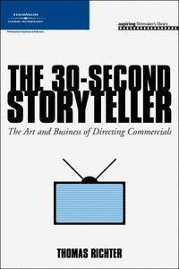 THe 30-Second Storyteller: The Art & Business of Directing Commercials (hftad)