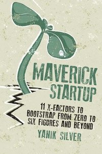 Maverick Startup: 11 X-Factors to Bootstrap From Zero to Six Figures and Beyond (hftad)