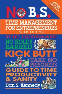 No B.S. Time Management for Entrepreneurs: The Ultimate No Holds Barred Kick Butt Take No Prisoners Guide to Time Productivity and Sanity (h�ftad)
