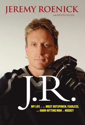 J.R.: My Life as the Most Outspoken, Fearless, and Hard-Hitting Man in Hockey (hftad)