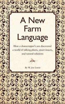 New Farm Language: How a sharecropper's son discovered a world of talking plants, smart insects, and natural solutions (inbunden)