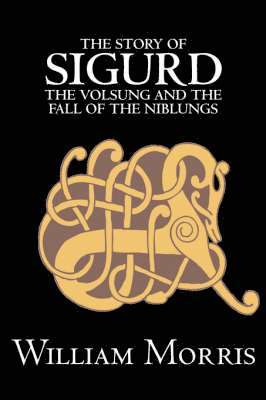 Story of Sigurd the Volsung and the Fall of the Niblungs by Wiliam Morris, Fiction, Legends, Myths, & Fables - General (h�ftad)