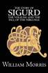 Story of Sigurd the Volsung and the Fall of the Niblungs by Wiliam Morris, Fiction, Legends, Myths, & Fables - General