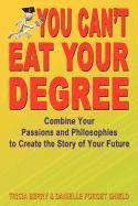 You Can't Eat Your Degree - Combine Your Passions and Philosophies to Create the Story of Your Future (hftad)