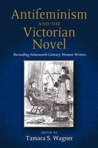 Antifeminism and the Victorian Novel (inbunden)