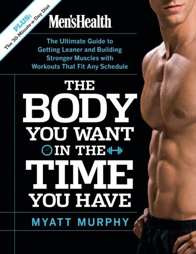 Men's Health The Body You Want in the Time You Have (e-bok)