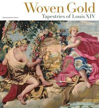Woven Gold - Tapestries of Louis XIV (inbunden)