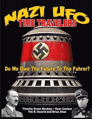 NAZI UFO Time Travelers: Do We Owe The Future To The Furher? (inbunden)