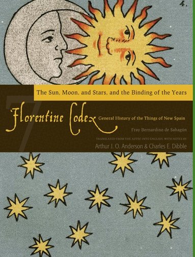 Florentine Codex, Book Seven: the Sun, Moon, and Stars, and the Binding of the Years (h�ftad)