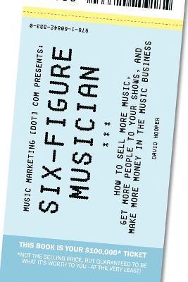 Six-Figure Musician - How to Sell More Music, Get More People to Your Shows, and Make More Money in the Music Business (Music Marketing [dot] Com Presents) (inbunden)