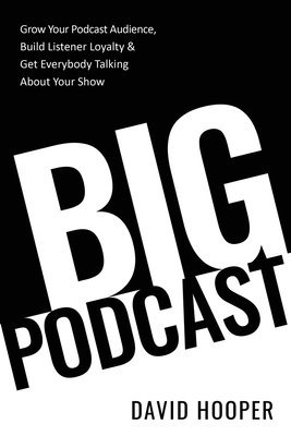 Big Podcast - Grow Your Podcast Audience, Build Listener Loyalty, and Get Everybody Talking About Your Show (inbunden)