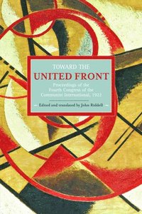Toward The United Front: Proceedings Of The Fourth Congress Of The Communist International, 1922 (hftad)