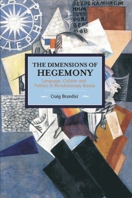 Dimensions Of Hegemony, The: Language, Culture And Politics In Revolutionary Russia (h�ftad)