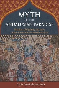 The Myth of the Andalusian Paradise (inbunden)