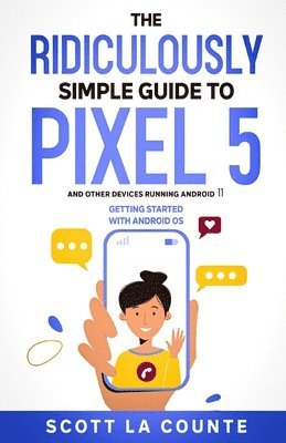 The Ridiculously Simple Guide to Pixel 5 (and Other Devices Running Android 11) (hftad)