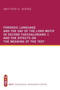 Forensic Language and the Day of the Lord Motif in Second Thessalonians 1 and the Effects on the Meaning of the Text (hftad)
