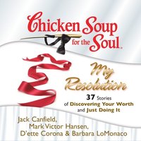 Chicken Soup for the Soul: My Resolution - 37 Stories of Discovering Your Worth and Just Doing It (ljudbok)