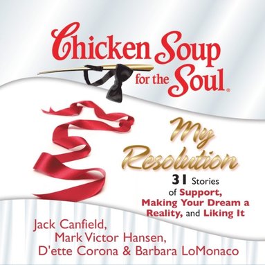 Chicken Soup for the Soul: My Resolution - 31 Stories of Support, Making Your Dream a Reality, and Liking It (ljudbok)
