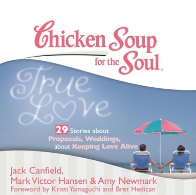 Chicken Soup for the Soul: True Love - 29 Stories about Proposals, Weddings, and Keeping Love Alive (ljudbok)
