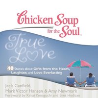 Chicken Soup for the Soul: True Love - 40 Stories about Gifts from the Heart, Laughter, and Love Everlasting (ljudbok)