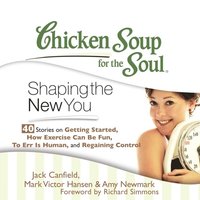 Chicken Soup for the Soul: Shaping the New You - 40 Stories on Getting Started, How Exercise Can Be Fun, To Err is Human, and Regaining Control (ljudbok)