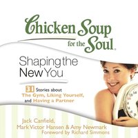 Chicken Soup for the Soul: Shaping the New You - 31 Stories about the Gym, Liking Yourself, and Having a Partner (ljudbok)
