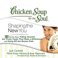 Chicken Soup for the Soul: Shaping the New You - 32 Stories about Telling Yourself the Truth, Foods That Make a Difference, and Going Off the Beaten Path (ljudbok)
