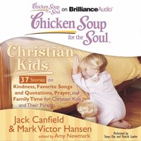 Chicken Soup for the Soul: Christian Kids - 37 Stories on Kindness, Favorite Songs and Quotations, Prayer, and Family Time for Christian Kids and Their Parents (ljudbok)