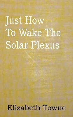 Just How To Wake The Solar Plexus (inbunden)