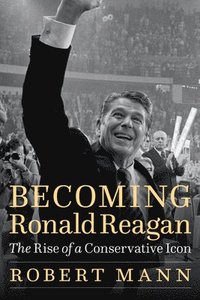 Becoming Ronald Reagan (inbunden)