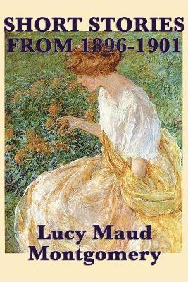 Short Stories of Lucy Maud Montgomery from 1896-1901 (h�ftad)