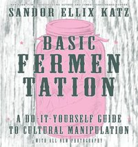 Basic Fermentation: A Do-it-yourself Guide To Cultural Manipulation (diy) (inbunden)