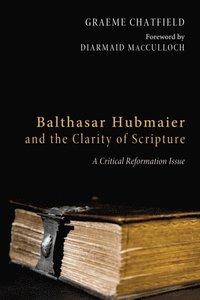 Balthasar Hubmaier and the Clarity of Scripture (e-bok)
