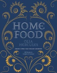Home Food: 100 Recipes to Comfort and Connect: Ukraine - Cyprus - Italy - England - And Beyond (inbunden)
